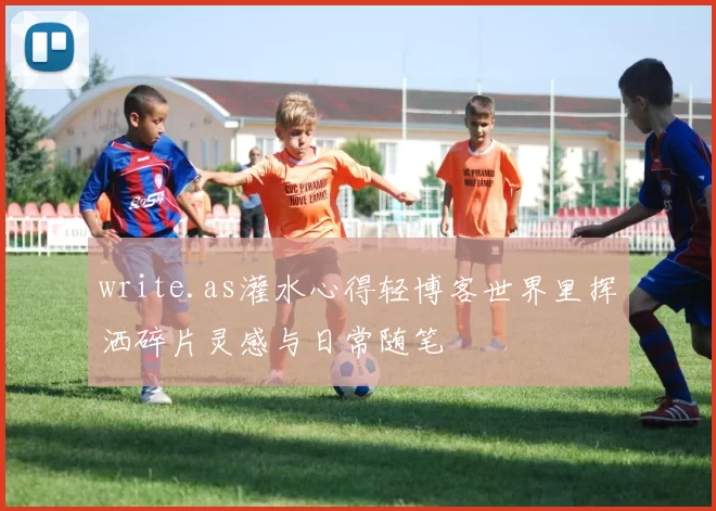 write.as灌水心得轻博客世界里挥洒碎片灵感与日常随笔