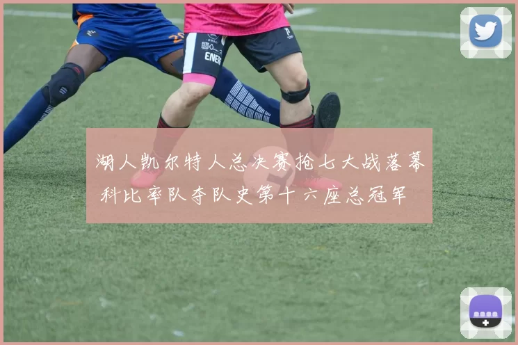 湖人凯尔特人总决赛抢七大战落幕 科比率队夺队史第十六座总冠军