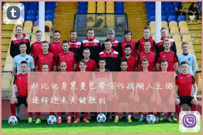 科比化身黑曼巴带伤作战湖人主场逆转迎来关键胜利