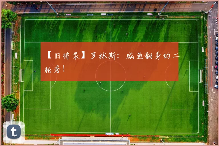 【旧将录】罗林斯：咸鱼翻身的二轮秀！