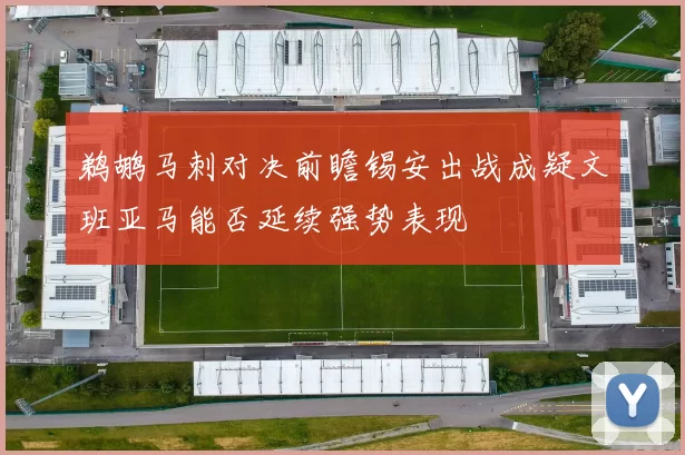 鹈鹕马刺对决前瞻锡安出战成疑文班亚马能否延续强势表现