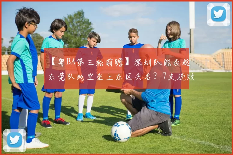 【粤BA第三轮前瞻】深圳队能否趁东莞队轮空坐上东区头名？7支连败球队谁将迎接赛季首胜？
